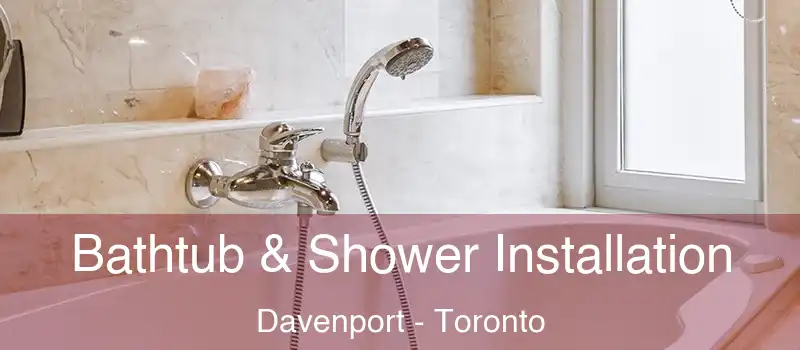  Bathtub & Shower Installation Davenport - Toronto