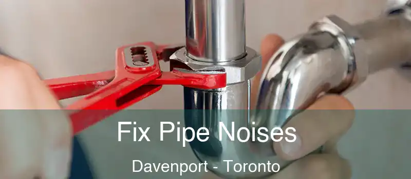  Fix Pipe Noises Davenport - Toronto
