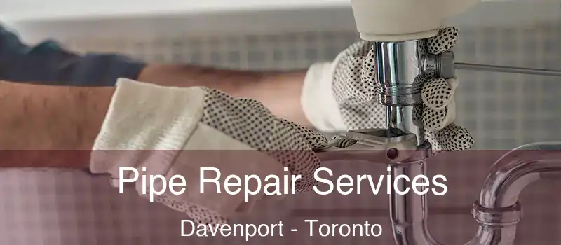  Pipe Repair Services Davenport - Toronto